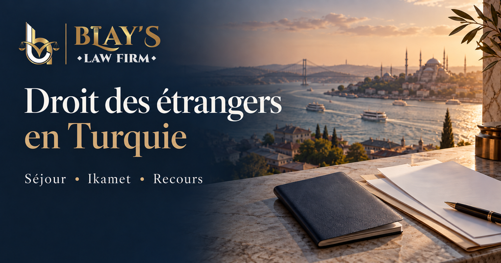 Droit des étrangers en Turquie : séjour, ikamet et recours. Logo Blay’s Law Firm et vue du Bosphore.